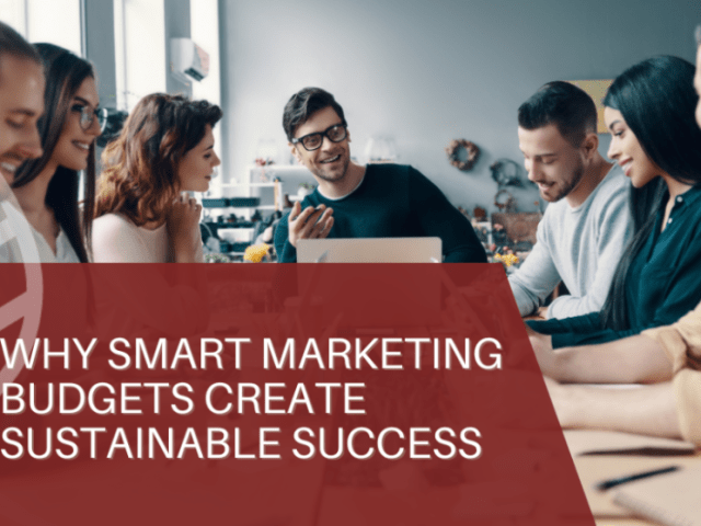 Why Smart Marketing Budgets Create Sustainable Success
