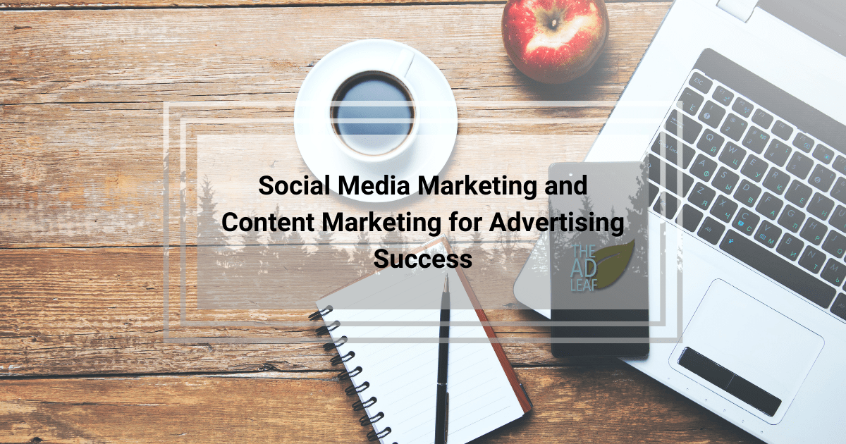 Social Media Marketing and Content Marketing for Advertising Success