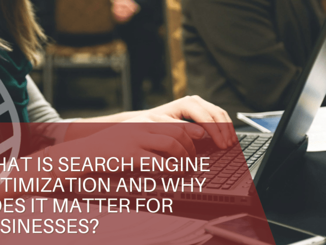 What Is Search Engine Optimization and Why Does It Matter for Businesses?