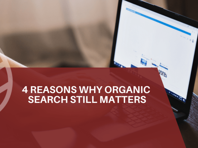 4 Reasons Why Organic Search Still Matters
