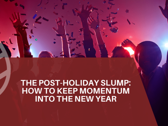 The Post-Holiday Slump: How to Keep Momentum Into the New Year