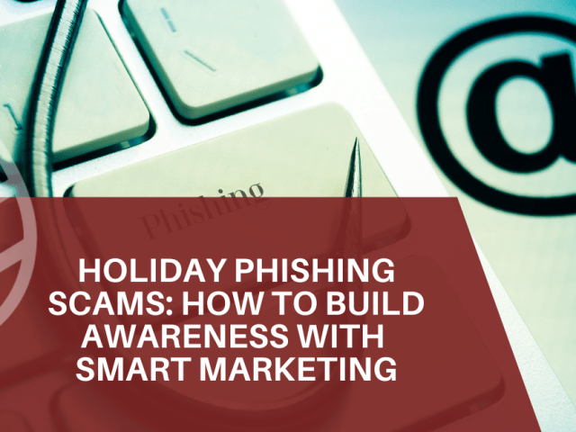 Holiday Phishing Scams: How to Build Awareness with Smart Marketing