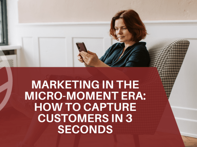 Marketing in the Micro-Moment Era: How to Capture Customers in 3 Seconds