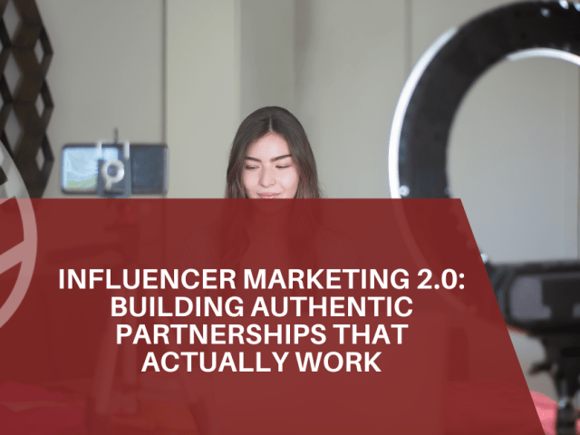 Influencer Marketing 2.0: Building Authentic Partnerships That Actually Work