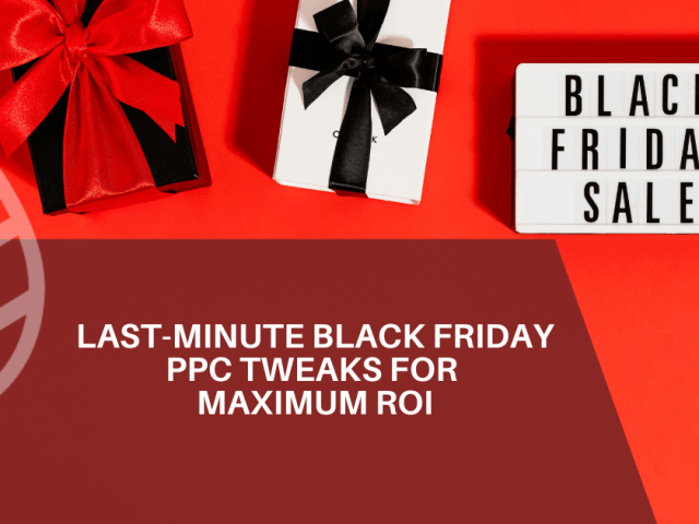 Last-Minute Black Friday PPC Tweaks for Maximum ROI