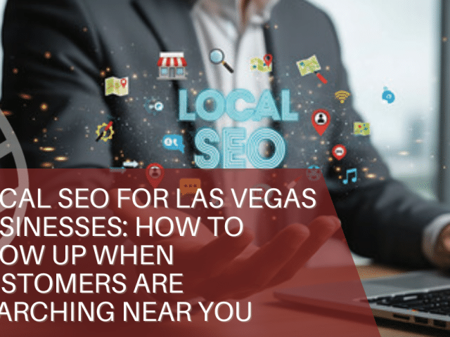 Local SEO for Las Vegas Businesses: How to Show Up When Customers Are Searching Near You