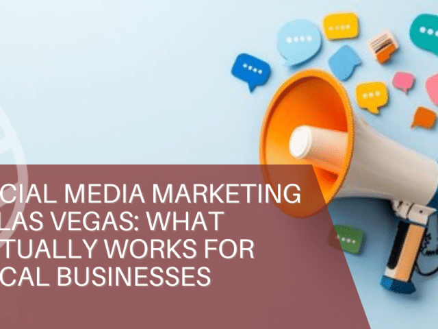 Social Media Marketing in Las Vegas: What Actually Works for Local Businesses